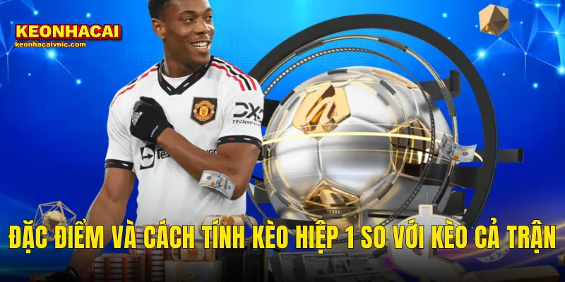 Đặc Điểm Và Cách Tính Kèo Hiệp 1 So Với Kèo Cả Trận