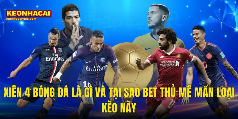 Xiên 4 Bóng Đá Là Gì Và Tại Sao Bet Thủ Mê Mẩn Loại Kèo Này