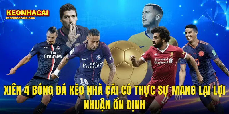 Xiên 4 Bóng Đá Kèo Nhà Cái Có Thực Sự Mang Lại Lợi Nhuận Ổn Định