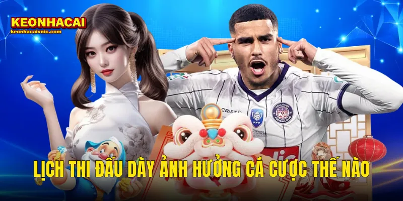 lịch thi đấu dày ảnh hưởng cá cược thế nào
