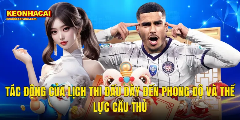 Tác Động Của Lịch Thi Đấu Dày Đến Phong Độ Và Thể Lực Cầu Thủ