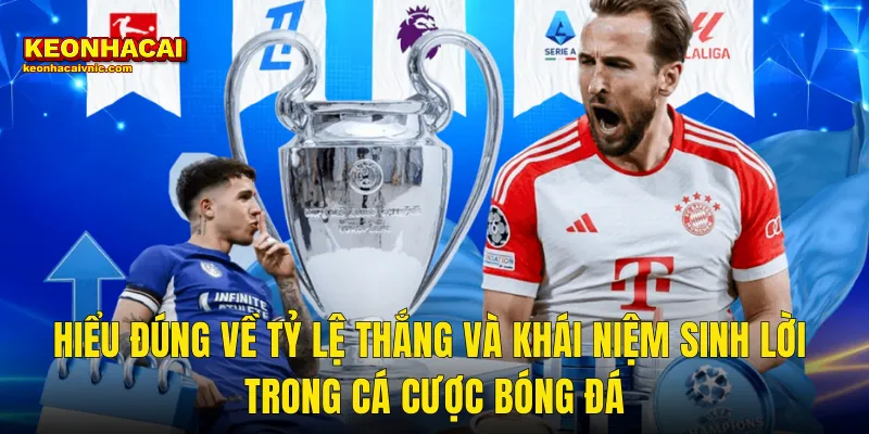 Hiểu Đúng Về Tỷ Lệ Thắng Và Khái Niệm Sinh Lời Trong Cá Cược Bóng Đá