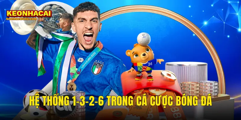 Hệ Thống 1-3-2-6 Trong Cá Cược Bóng Đá Có Thực Sự Hiệu Quả Tại Kèo Nhà Cái 1 hệ thống 1-3-2-6 trong cá cược bóng đá