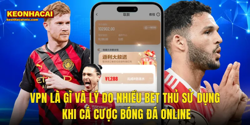 VPN Là Gì Và Lý Do Nhiều Bet Thủ Sử Dụng Khi Cá Cược Bóng Đá Online