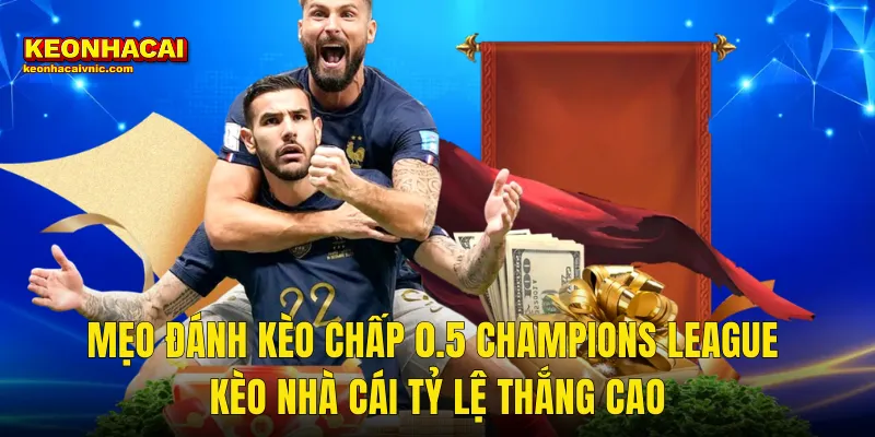 Mẹo Đánh Kèo Chấp 0.5 Champions League Kèo Nhà Cái Tỷ Lệ Thắng Cao