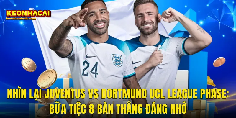 Nhìn Lại Juventus vs Dortmund UCL League Phase: Bữa Tiệc 8 Bàn Thắng Đáng Nhớ