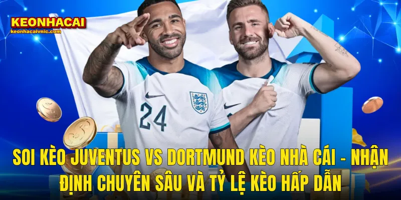 Soi Kèo Juventus vs Dortmund Kèo Nhà Cái – Nhận Định Chuyên Sâu Và Tỷ Lệ Kèo Hấp Dẫn