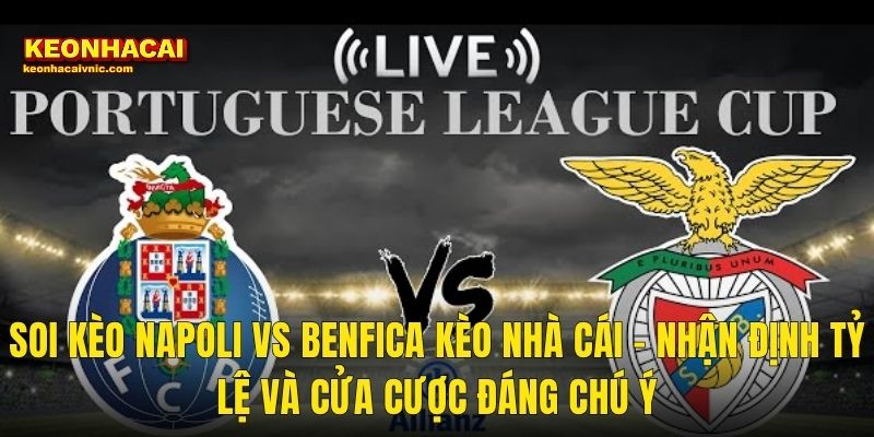 Soi Kèo Napoli vs Benfica Kèo Nhà Cái – Nhận Định Tỷ Lệ Và Cửa Cược Đáng Chú Ý