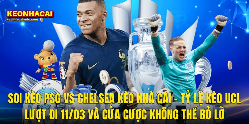 Soi Kèo PSG vs Chelsea Kèo Nhà Cái – Tỷ Lệ Kèo UCL Lượt Đi 11/03 Và Cửa Cược Không Thể Bỏ Lỡ
