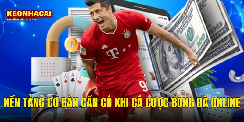 Kinh Nghiệm Cá Cược Bóng Đá Online Đắt Giá Dành Riêng Cho Thành Viên Kèo Nhà Cái 2 Nền Tảng Cơ Bản Cần Có Khi Cá Cược Bóng Đá Online