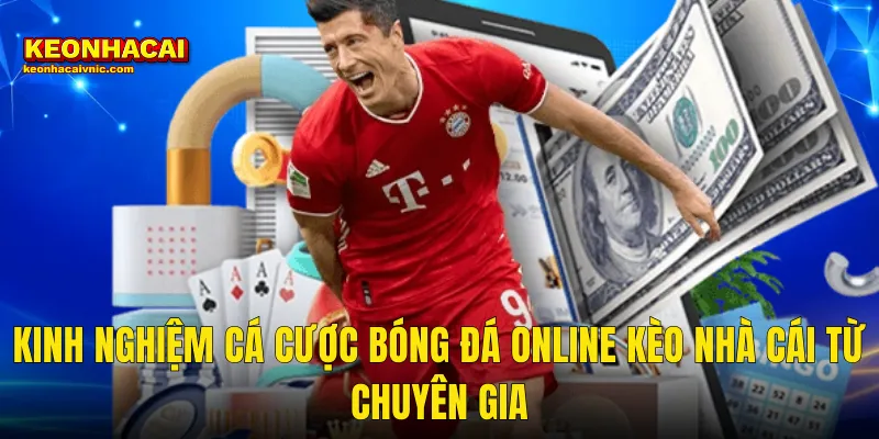 Kinh Nghiệm Cá Cược Bóng Đá Online Đắt Giá Dành Riêng Cho Thành Viên Kèo Nhà Cái 3 Kinh Nghiệm Cá Cược Bóng Đá Online Kèo Nhà Cái Từ Chuyên Gia