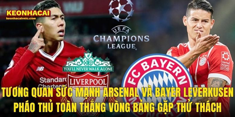 Soi Kèo Arsenal vs Bayer Leverkusen – Kèo Nhà Cái Phân Tích Trận Đại Chiến Vòng 1/8 Cúp C1 Châu Âu 2 Tương quan sức mạnh Arsenal Và Bayer Leverkusen – Pháo thủ toàn thắng vòng bảng gặp thử thách